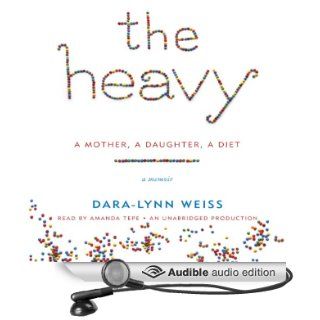 The Heavy A Mother, A Daughter, A Diet   A Memoir (Audible Audio Edition) Dara Lynn Weiss, Amanda Amanda Tepe Books