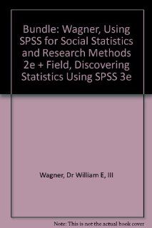 BUNDLE Wagner, Using SPSS for Social Statistics and Research Methods 2e + Field, Discovering Statistics Using SPSS 3e Dr. William E. Wagner, Andy Field 9781412987356 Books