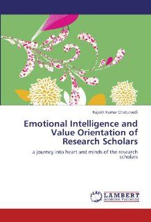 Emotional Intelligence and Value Orientation of Research Scholars a journey into heart and minds of the research scholars Rajesh Kumar Chaturvedi 9783847344865 Books