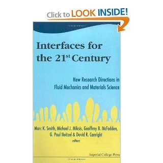 Interfaces for the 21st Century New Research Directions in Fluid Mechanics and Materials Science  A Collection of Research Papers Dedicated to Steven H. Davis in Commemoration of hi Marc K. Smith, Michael J. Miksis, Geoffrey B. McFadden, G. Paul Neitzel