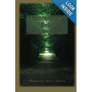 Focus on the Finish.the End Results Dorothy J Hill Davis MEd 9781478189534 Books