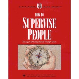 How to Supervise People   Techniques for Getting Results Through Others (Sixty minute Training Series) (A Powerful Desk Reference) Donald P. Ladew Books