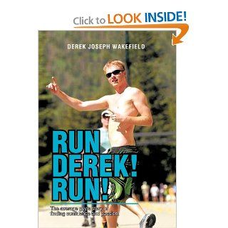 Run Derek Run The Average Guy's Story of Finding Confidence and Passion. Derek Joseph Wakefield 9781479750306 Books