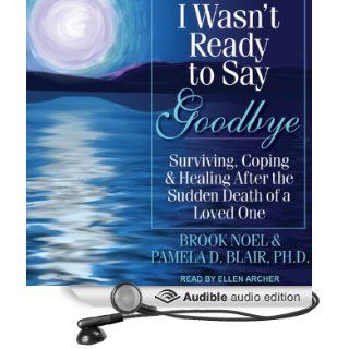 I Wasn't Ready to Say Goodbye Surviving, Coping, and Healing After the Sudden Death of a Loved One (Audible Audio Edition) Brook Noel, Pamela D. Blair, Ellen Archer Books