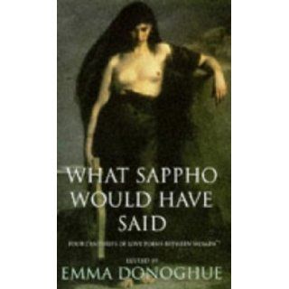 What Sappho Would Have Said Four Centuries of Love Poems Between Women Emma Donoghue 9780241136829 Books