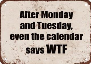 After Monday and Tuesday, Even the Calendar Says WTF. Funny Metal Sign   Decorative Signs