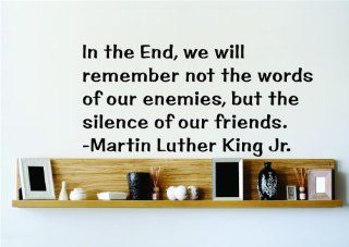 In the End we will remember not the words of our enemies but the silence of our friends.   Martin Luther King Jr. Saying Inspirational Life Quote Wall Decal Vinyl Peel & Stick Sticker Graphic Design Home Decor Living Room Bedroom Bathroom Lettering Det