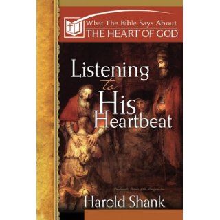 Listening to His Heartbeat What The Bible Says About The Heart of God Harold Shank 9780899009735 Books