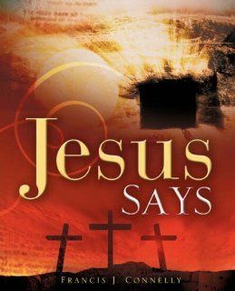 Jesus Says Francis J. Connelly 9781606475386 Books