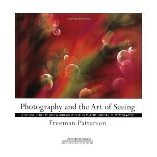 Photography and the Art of Seeing A Visual Perception Workshop for Film and Digital Photography Freeman Patterson 0057157308565 Books