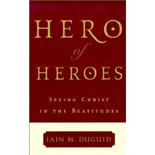 Hero of Heroes Seeing Christ in the Beatitudes Iain M. Duguid 9780875521770 Books