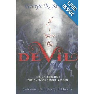 If I Were the Devil Seeing Through the Enemy's Smokescreen Contemporary Challenges Facing Adventism George R. Knight 9780828020121 Books