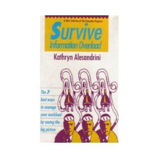 Survive Information Overload The 7 Best Ways to Manage Your Workload by Seeing the Big Picture Kathryn Alesandrini 9781556237218 Books