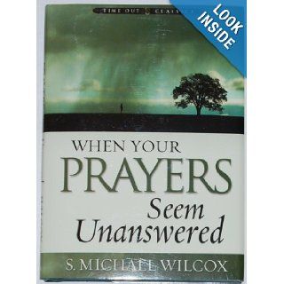 When Your Prayers Seem Unanswered S. Michael Wilcox 9781590385869 Books