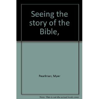 Seeing the story of the Bible,  Myer Pearlman Books