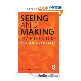 Seeing and Making in Architecture Design Exercises eBook Taiji Miyasaka Kindle Store
