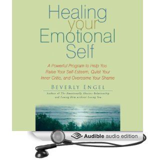 Healing Your Emotional Self A Powerful Program to Help You Raise Your Self Esteem, Quiet Your Inner Critic, and Overcome Your Shame (Audible Audio Edition) Beverly Engel, Vanessa Hart Books