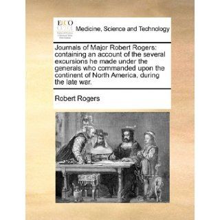 Journals of Major Robert Rogers Containing an Account of the Several Excursions He Made Under the Generals Who Commanded Upon the Continent of North Robert Rogers 9781171478874 Books