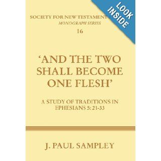 And the Two Shall Become One Flesh A Study of Traditions in Ephesians 521 33 J. Paul Sampley 9781579109127 Books