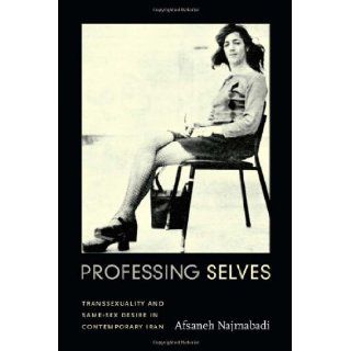 Professing Selves Transsexuality and Same Sex Desire in Contemporary Iran (Experimental Futures) (9780822355571) Afsaneh Najmabadi Books