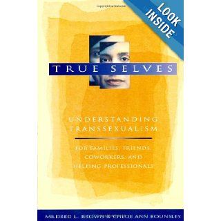 True Selves Understanding Transsexualism  For Families, Friends, Coworkers, and Helping Professionals (9780787967024) Mildred L. Brown, Chloe Ann Rounsley Books