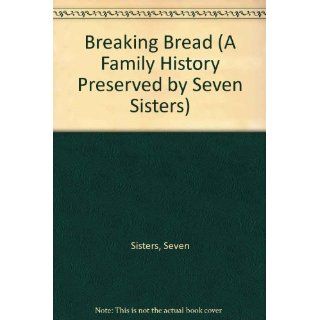 Breaking Bread (A Family History Preserved by Seven Sisters) Seven Sisters 9780967015910 Books