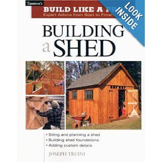 Building a Shed Siting and Planning a Shed, Building Shed Foundations, Adding Custom Details (Build Like a Pro Series) Joseph Truini Books