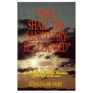 Then Shall the Sanctuary Be Cleansed / Short, Donald Karr Books