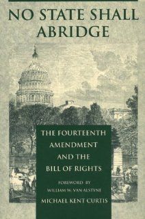 No State Shall Abridge The Fourteenth Amendment and the Bill of Rights Michael Kent Curtis 9780822305996 Books