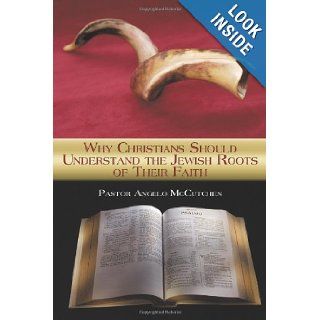 Why Christians Should Understand the Jewish Roots of Their Faith Pstr Angelo McCutchen 9781438967936 Books