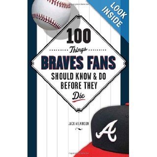 100 Things Braves Fans Should Know & Do Before They Die (100 ThingsFans Should Know) Jack Wilkinson 9781600785559 Books