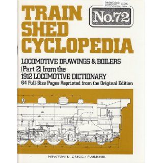 Train Shed Cyclopedia No. 72 Locomotive Drawings & Boilers (Part 2) from the 1912 Locomotive Dictionary Newton K. Gregg 9780879620745 Books