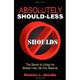 Absolutely Should Less The Secret to Living the Stress Free Life You Deserve Damon L Jacobs 9781600374494 Books