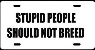 1, Metal Sign, " STUPID PEOPLE SHOULD NOT BREED ", is a, Black, Vinyl, Computer Cut, DECAL, Installed, on a, White, Powder Coated, Aluminum, Metal, a, Novelty, Metal Sign, MADE IN THE U.S.A., Sign, #00312WSTUPID PEOPLE SHOULD NOT BREED, SHIPPED U