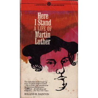 Here I Stand A Life of Martin Luther Roland H. Bainton 9780451619532 Books