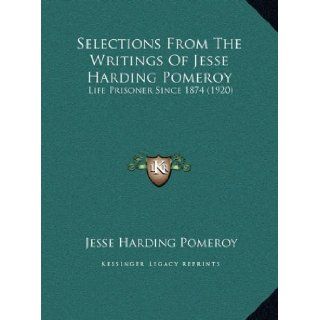 Selections From The Writings Of Jesse Harding Pomeroy Life Prisoner Since 1874 (1920) Jesse Harding Pomeroy 9781169622630 Books
