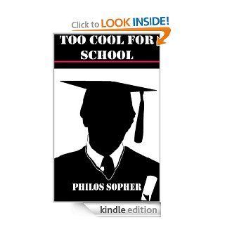 TOO COOL FOR SCHOOL Schools do NOT Breed Intelligence   Why You Shouldn't Pursue Higher Education, College or University (The System) eBook Philos Sopher Kindle Store