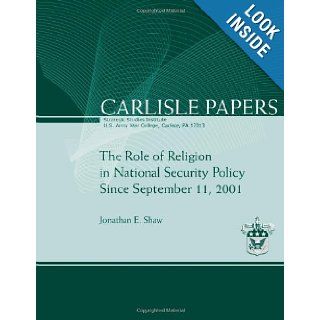 The Role of Religion in National Security Policy Since September 11, 2011 Jonathan E Shaw 9781477686676 Books