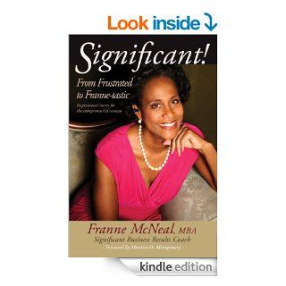 Significant From Frustrated to Franne tastic Inspirational Stories for the Entrepreneurial Woman.   Kindle edition by Franne McNeal, Dorothy Potter Snyder, Monica O. Montgomery, Everaldo Gallimore. Business & Money Kindle eBooks @ .