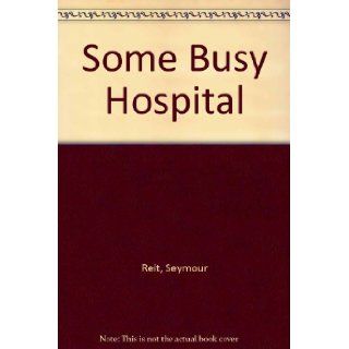 Some Busy Hospital Seymour Reit 9780307655998 Books