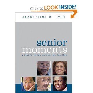 Senior Moments Jacqueline D. Byrd 9780976954507 Books