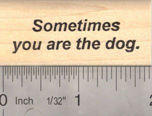 Sometimes you are the dog Word Rubber Stamp