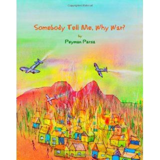 Somebody Tell Me, Why War? Peyman Parsa 9781450560726  Kids' Books