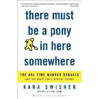 There Must Be a Pony in Here Somewhere The AOL Time Warner Debacle and the Quest for the Digital Future [Paperback] [2004] (Author) Kara Swisher Books