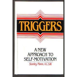 Triggers A New Approach to Self Motivation Stanley Mann 9780139307935 Books