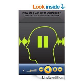 How Do I Get Over Depression How to Stop Feeling Sorry for Yourself and Start Winning (depression cure, overcoming depression, depression treatment, natural remedies) eBook Businessman Company Kindle Store