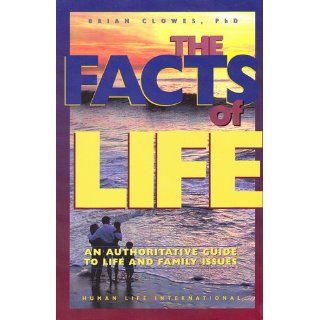 The Facts of Life An Authoritative Guide to Life & Family Issues (9781559220439) Brian W. Clowes, Brian Clowes Books