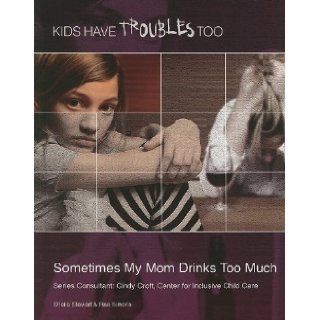 Sometimes My Mom Drinks Too Much (Kids Have Troubles Too) Sheila Stewart, Rae Simons 9781422219171 Books