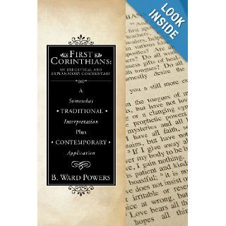 First Corinthians An Exegetical and Explanatory Commentary A Somewhat Traditional Interpretation Plus Contemporary Application B. Ward Powers 9781556359330 Books