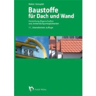 Baustoffe fr Dach und Wand Herstellung, Eigenschaften und Anwendungsmglichkeiten Walter Holzapfel Bücher
